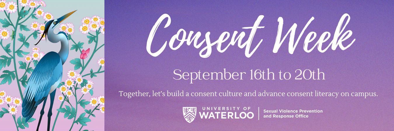 Banner for Consent Week at the University of Waterloo, September 16th to 20th, promoting consent culture and literacy with a floral design and a heron on the left side. Join us in our Sexual Violence Prevention efforts and explore campus services dedicated to fostering a safe community.